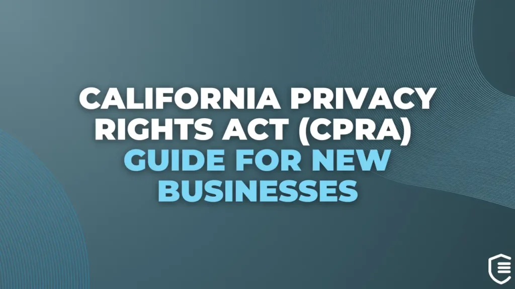 California Privacy Rights Act (CPRA) Guide for New Businesses